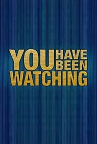 You Have Been Watching